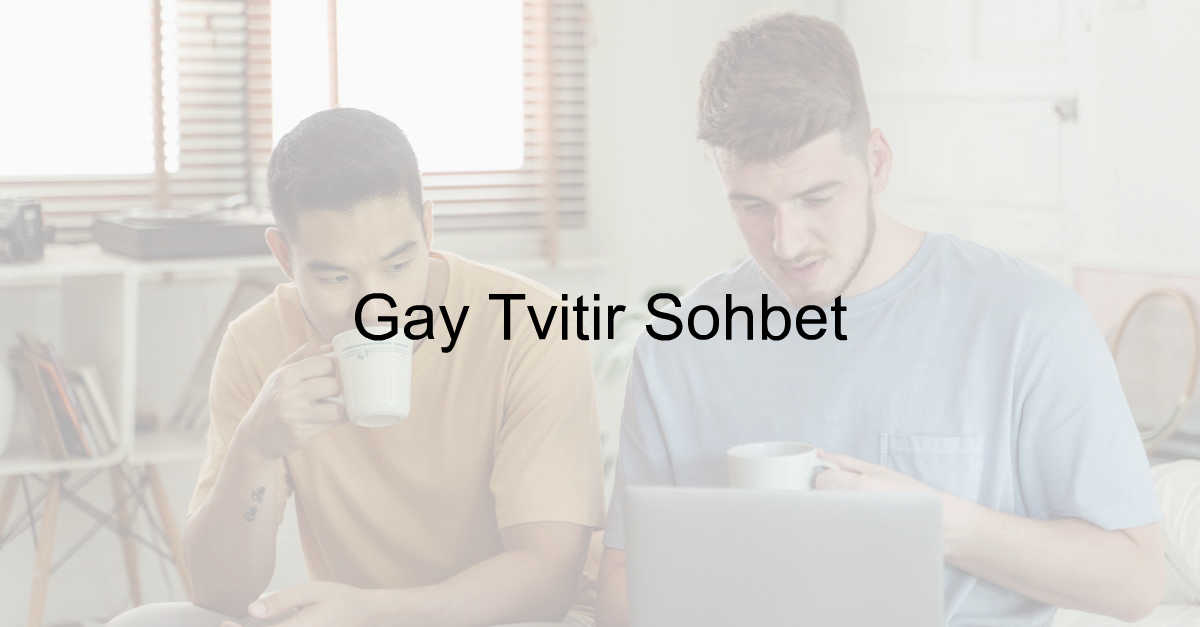 Gay Tvitir Sohbet