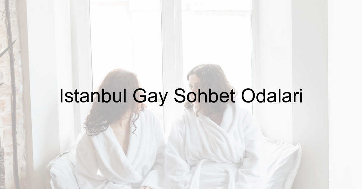 İstanbul Gay Sohbet Odaları