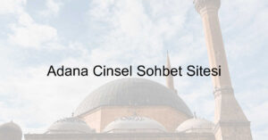 Adana Cinsel Sohbet Sitesi