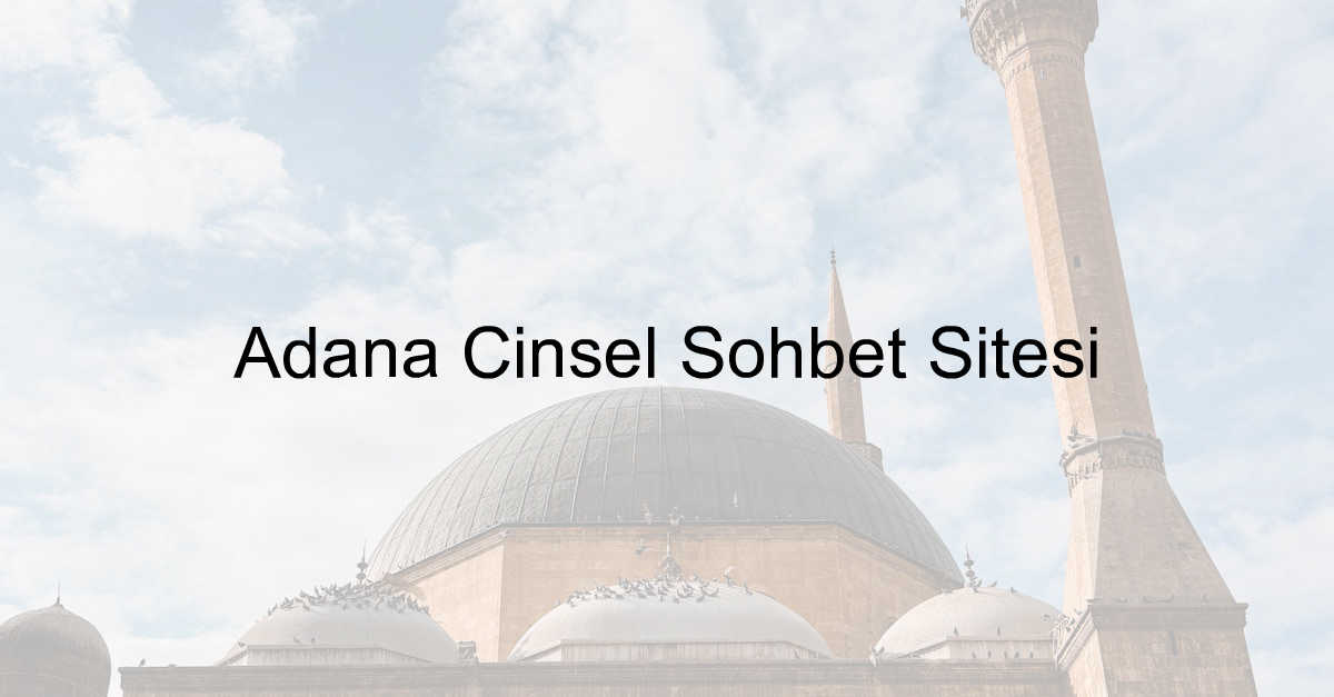 Adana Cinsel Sohbet Sitesi