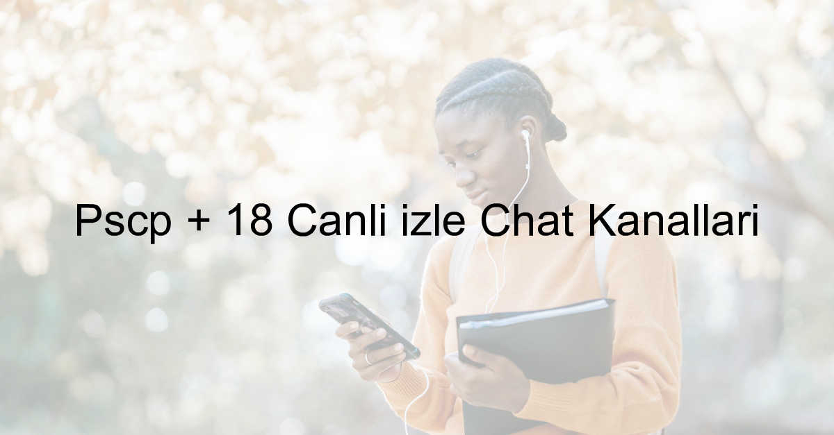 Pscp + 18 Canlı izle Chat Kanalları