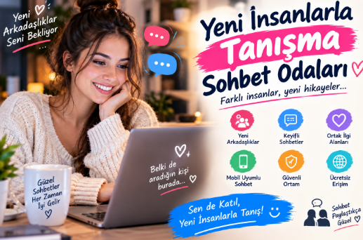 Yeni İnsanlarla Tanışma Sohbet Odaları